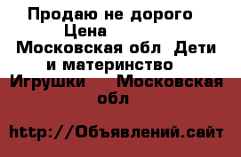 Продаю не дорого › Цена ­ 1 500 - Московская обл. Дети и материнство » Игрушки   . Московская обл.